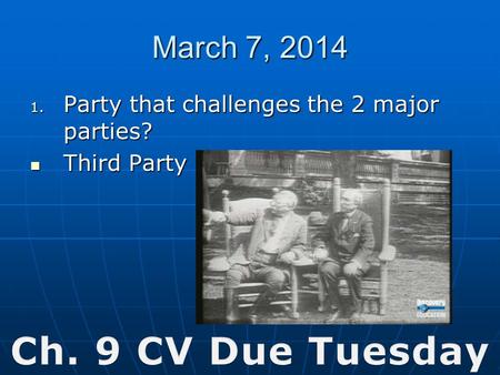 March 7, 2014 1. Party that challenges the 2 major parties? Third Party Third Party.