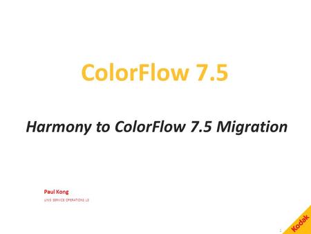 ColorFlow 7.5 1 Harmony to ColorFlow 7.5 Migration Paul Kong UWS SERVICE OPERATIONS L3.