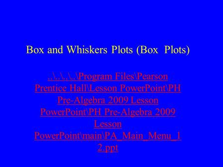 Box and Whiskers Plots (Box Plots)..\..\..\..\Program Files\Pearson Prentice Hall\Lesson PowerPoint\PH Pre-Algebra 2009 Lesson PowerPoint\PH Pre-Algebra.