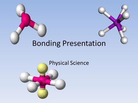 Bonding Presentation Physical Science. Warm Up Make a list of what you know about compounds.