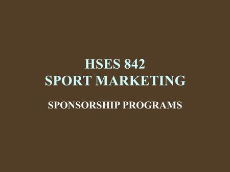 HSES 842 SPORT MARKETING SPONSORSHIP PROGRAMS. The Sponsorship Process Promotional Strategy Objectives-budgeting-acquisition - implementing& evaluating.