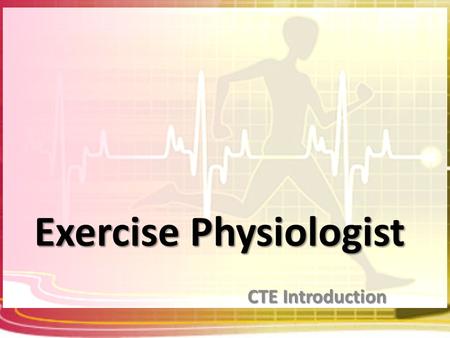 Exercise Physiologist CTE Introduction. What is an Exercise Physiologist? Exercise Physiologists find ways to improve and maintain a person’s overall.