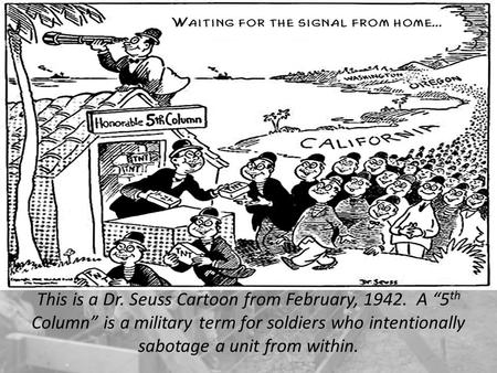 This is a Dr. Seuss Cartoon from February, 1942. A “5 th Column” is a military term for soldiers who intentionally sabotage a unit from within.