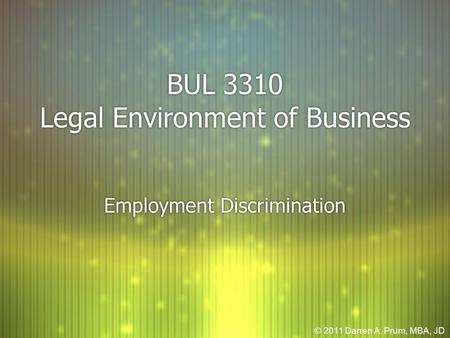 BUL 3310 Legal Environment of Business Employment Discrimination © 2011 Darren A. Prum, MBA, JD.