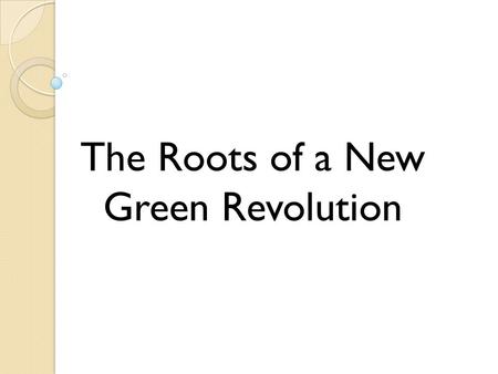 The Roots of a New Green Revolution. Previous Green Revolution VS New Green Revolution.