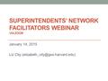 SUPERINTENDENTS’ NETWORK FACILITATORS WEBINAR VIA ZOOM January 14, 2015 Liz City