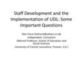 Staff Development and the Implementation of UDL: Some Important Questions Alan Hurst Independent Consultant (Retired Professor, School.