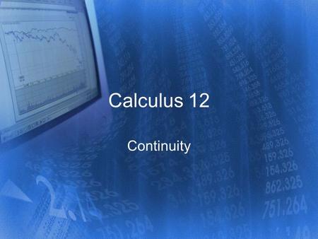 Calculus 12 Continuity. The mathematical definition of continuity is similar to the everyday use of the word –uninterrupted connection or union –the property.