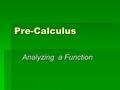 Pre-Calculus Analyzing a Function. Information  Every function has many characteristics: