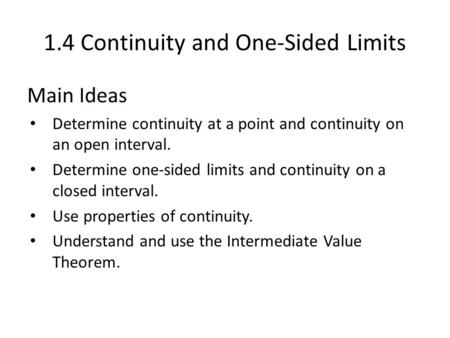 1.4 Continuity and One-Sided Limits Main Ideas Determine continuity at a point and continuity on an open interval. Determine one-sided limits and continuity.