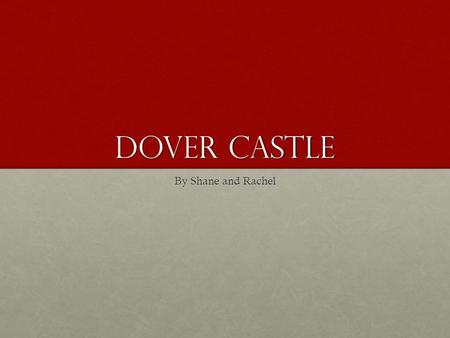 Dover castle By Shane and Rachel. Location Dover Castle is located in Dover, England.