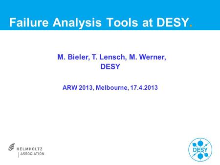 Failure Analysis Tools at DESY. M. Bieler, T. Lensch, M. Werner, DESY ARW 2013, Melbourne, 17.4.2013.