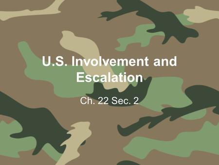 U.S. Involvement and Escalation Ch. 22 Sec. 2. Johnson Increases Involvement In the years following the 1965 election, Johnson began sending large numbers.