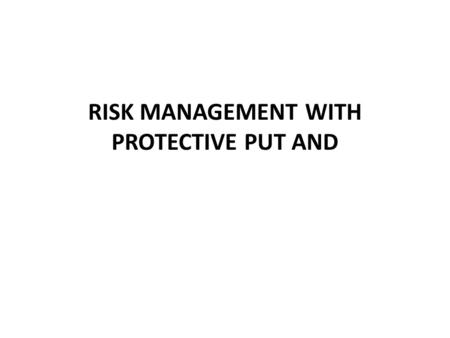 RISK MANAGEMENT WITH PROTECTIVE PUT AND. Stock-Put Insurance Suppose you want to protect a diversified portfolio such as below as an anticipated market.