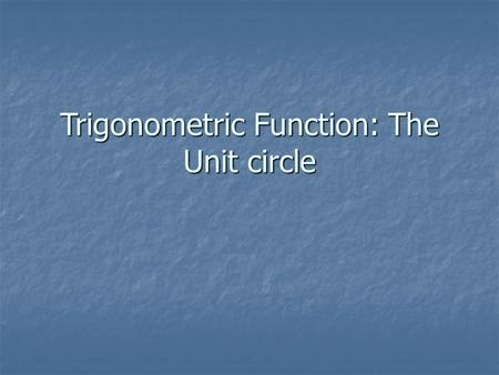 Trigonometric Function: The Unit circle. The Unit Circle A circle with radius of 1 Equation x 2 + y 2 = 1.