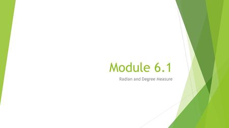 Module 6.1 Radian and Degree Measure. Radians and Degrees are both ways to measure angles  Converting from Degrees to Radians:  Multiply by π/180 