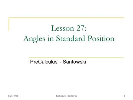 PreCalculus - Santowski 1 Lesson 27: Angles in Standard Position PreCalculus - Santowski 6/28/2016.