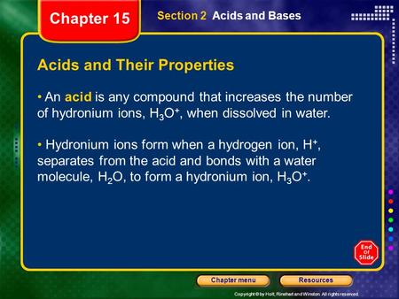 Copyright © by Holt, Rinehart and Winston. All rights reserved. ResourcesChapter menu Acids and Their Properties An acid is any compound that increases.