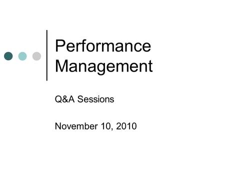 Performance Management Q&A Sessions November 10, 2010.