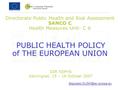 Directorate Public Health and Risk Assessment SANCO C Health Measures Unit- C 6 PUBLIC HEALTH POLICY of THE EUROPEAN UNION CSR NDPHS Kaliningrad, 15 –