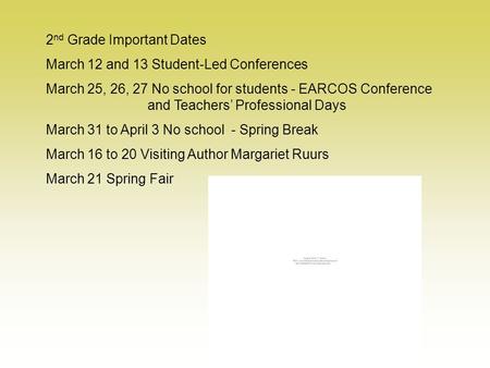 2 nd Grade Important Dates March 12 and 13 Student-Led Conferences March 25, 26, 27 No school for students - EARCOS Conference and Teachers’ Professional.