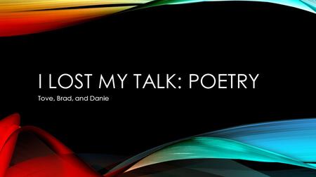 I LOST MY TALK: POETRY Tove, Brad, and Danie. INTRODUCTIONS Who are we? What are we going to learn? What do you already know? Remember: Art is subjective.