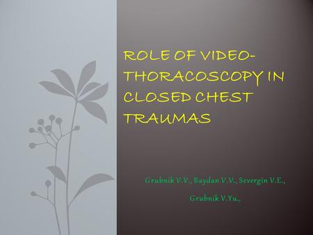 Grubnik V.V., Baydan V.V., Severgin V.E., Grubnik V.Yu., ROLE OF VIDEO- THORACOSCOPY IN CLOSED CHEST TRAUMAS.