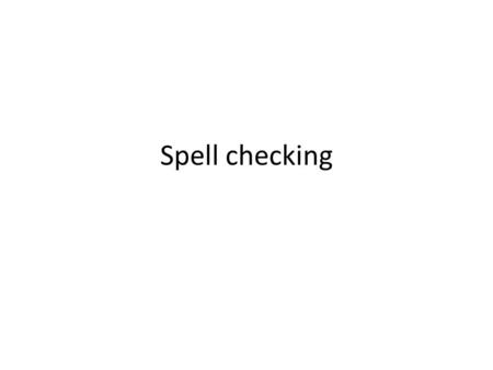 Spell checking. Spelling Correction and Edit Distance Non-word error detection: – detecting “graffe” “ سوژن ”, “ مصواک ”, “ مداا ” Non-word error correction: