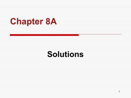 1 Chapter 8A Solutions. 2 CHAPTER OUTLINE  Type of Solutions Type of Solutions  Electrolytes & Non-electrolytes Electrolytes & Non-electrolytes  Equivalents.