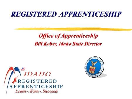 REGISTERED APPRENTICESHIP Office of Apprenticeship Bill Kober, Idaho State Director Office of Apprenticeship Bill Kober, Idaho State Director.