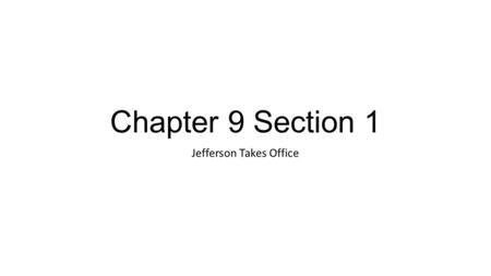 Chapter 9 Section 1 Jefferson Takes Office. Republicans Take Charge Bitter Campaign – election of 1800 First threats of civil war Accusations of monarchy.