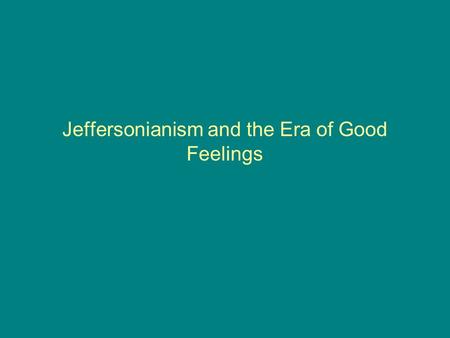 Jeffersonianism and the Era of Good Feelings. The Age of Jefferson Jefferson and Jeffersonianism Describe how Jefferson can be considered hypocritical.