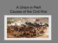 A Union in Peril Causes of the Civil War. Westward Expansion and Slavery Expansion continually raised slavery issue.