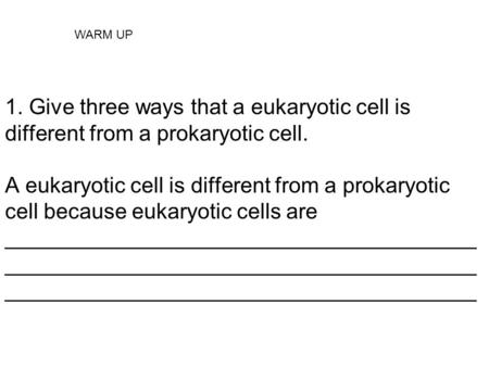 1. Give three ways that a eukaryotic cell is different from a prokaryotic cell. A eukaryotic cell is different from a prokaryotic cell because eukaryotic.