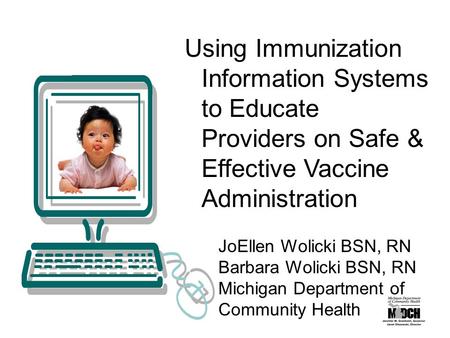 Using Immunization Information Systems to Educate Providers on Safe & Effective Vaccine Administration JoEllen Wolicki BSN, RN Barbara Wolicki BSN, RN.