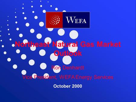 WEFA Inc.  Northeast Natural Gas Market Outlook Ron Denhardt Vice President, WEFA Energy Services September.