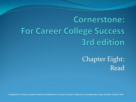 Chapter Eight: Read Copyright © 2011 by Pearson Education, Robert M. Sherfield & Patricia G. Moody, Cornerstone: Creating Success Through Positive Change,