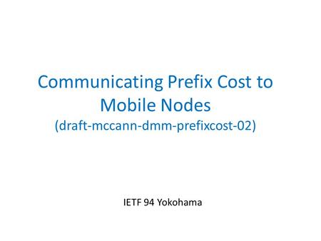 Communicating Prefix Cost to Mobile Nodes (draft-mccann-dmm-prefixcost-02) IETF 94 Yokohama.