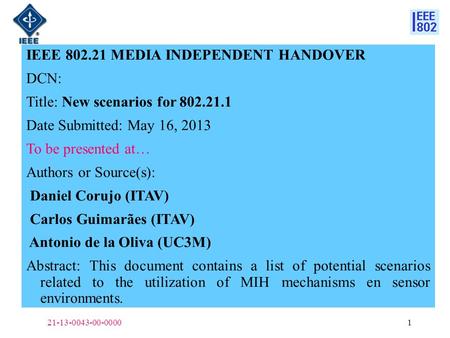 IEEE 802.21 MEDIA INDEPENDENT HANDOVER DCN: Title: New scenarios for 802.21.1 Date Submitted: May 16, 2013 To be presented at… Authors or Source(s): Daniel.