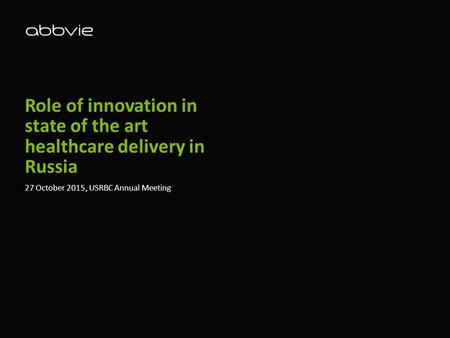 Role of innovation in state of the art healthcare delivery in Russia 27 October 2015, USRBC Annual Meeting.