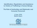 Identification, Repatriation and Assistance to Victims of Trafficking in Human Beings. The Role of Authorities and Diplomatic and Consular Personnel. 8.