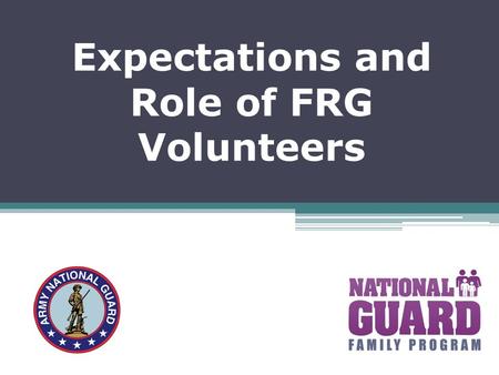 Expectations and Role of FRG Volunteers. Objectives of FRG Volunteer Role Types of volunteers Why we need FRG volunteers Identify volunteer positions.