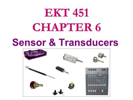 EKT 451 CHAPTER 6 Sensor & Transducers.