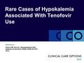 Rare Cases of Hypokalemia Associated With Tenofovir Use Slideset on: Cirino CM, Kan VL. Hypokalemia in HIV patients on tenofovir. AIDS. 2006;20:1671- 1673.