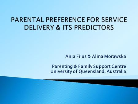 Ania Filus & Alina Morawska Parenting & Family Support Centre University of Queensland, Australia.