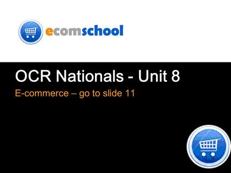 OCR Nationals - Unit 8 E-commerce – go to slide 11.