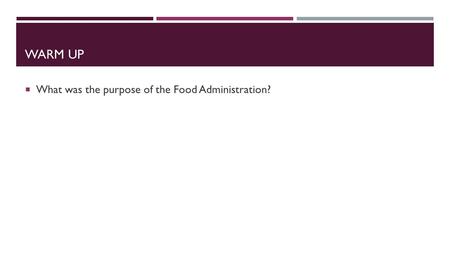 WARM UP  What was the purpose of the Food Administration?