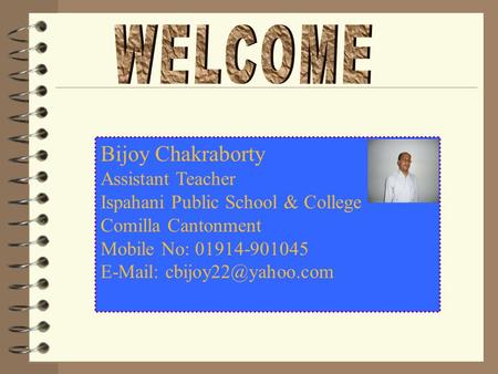 Bijoy Chakraborty Assistant Teacher Ispahani Public School & College Comilla Cantonment Mobile No: 01914-901045