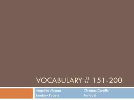 VOCABULARY # 151-200 Angelika Alzaga Lyndsey Rogers Christian Carrillo Period 6.