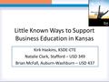 Little Known Ways to Support Business Education in Kansas Kirk Haskins, KSDE-CTE Natalie Clark, Stafford – USD 349 Brian McFall, Auburn-Washburn – USD.